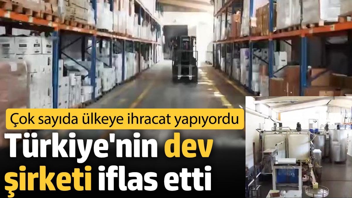 Türkiye’nin dev şirketi iflas etti. Çok sayıda ülkeye ihracat yapıyordu